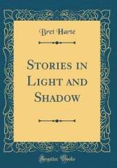 Stories in Light and Shadow (Classic Reprint)