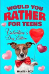 Would You Rather For Teens - Valentine's Day Edition: An Interactive Valentine Activity Game Book For Teens and Tweens Filled With Clean Yet Hilariously Challenging Questions and Silly Scenarios!
