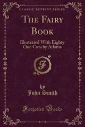 The Fairy Book: Illustrated With Eighty One Cuts by Adams (Classic Reprint)