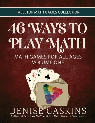46 Ways to Play Math: Math Games for All Ages, Volume 1