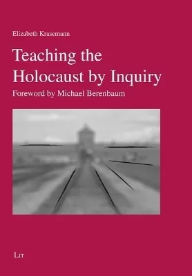 Teaching the Holocaust by Inquiry: Foreword by Michael Berenbaum
