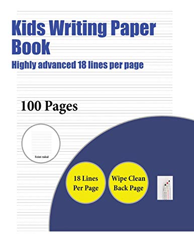 Kids Writing Paper Book (Highly advanced 18 lines per page): A handwriting and cursive writing book with 100 pages of extra large 8.5 by 11.0 inch writing practise pages. This book has guidelines for practising writing.