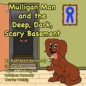 Mulligan Man And The Deep, Dark, Scary Basement: A Whimsical Dog Tale About Facing Your Fears