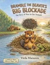 Bramble the Beaver's Big Blockade: The Story of How to Get Unstuck