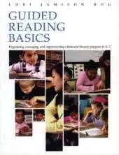 Guided Reading Basics: Organizing, Managing, and Implementing a Balanced Literacy Program in K-3