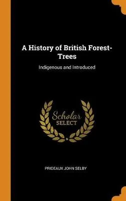 A History of British Forest-Trees: Indigenous and Introduced