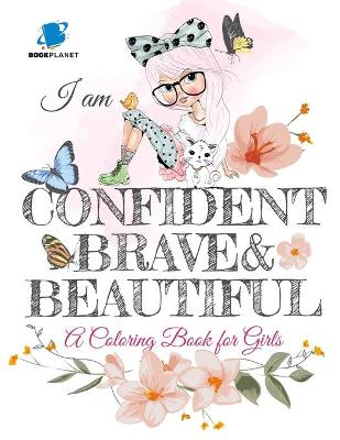 I am Confident, Brave and Beautiful A Coloring Book for Girls: A Coloring Book for Girls Women (Coloring Books for Girls)