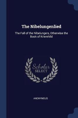 The Nibelungenlied: The Fall of the Nibelungers, Otherwise the Book of Kriemhild