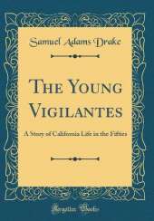 The Young Vigilantes: A Story of California Life in the Fifties (Classic Reprint)