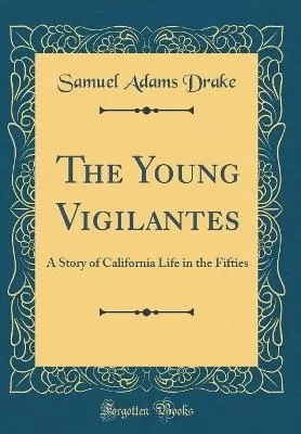 The Young Vigilantes: A Story of California Life in the Fifties (Classic Reprint)