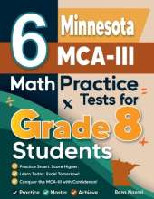 6 Minnesota MCA-III Math Practice Tests for Grade 8 Students: A Complete Guide to Building Math Mastery and Excelling on the Minnesota MCA-III Test