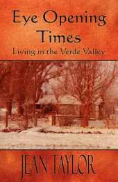 Eye Opening Times: Living in the Verde Valley by Jean Taylor