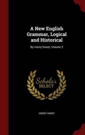 A New English Grammar, Logical and Historical: By Henry Sweet; Volume 2