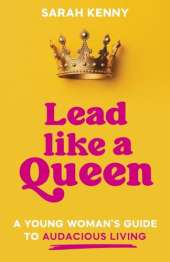 Lead Like a Queen: A Young Woman's Guide to Audacious Living