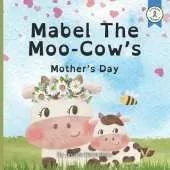 MABEL THE MOO-COW'S MOTHER'S DAY - childrens story book about Mother's day. Learning about friendship, family and love: Rhyming bedtime story picture book for kids. Teaches the names of baby animals.