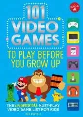 101 Video Games to Play Before You Grow Up: The unofficial must-play video game list for kids