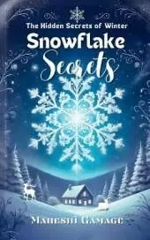 Snowflake Secrets: The Hidden Secrets of Winter - A Journey Beyond the Snow