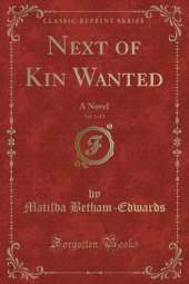Next of Kin Wanted, Vol. 1 of 2: A Novel (Classic Reprint)