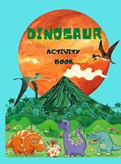 Dinosaur Activity Book: For Kids Ages 4-8, Big Amazing Dinosaur Coloring, Mazes, Crosswords, Dots, Spot The Difference