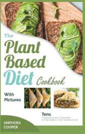 The Plant-Based Diet Cookbook with Pictures: Tens of Vegetarian Recipes to Shed Weight and Stay Healthy in a Post-Pandemic Scenario