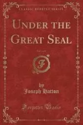 Under the Great Seal, Vol. 3 of 3 (Classic Reprint)