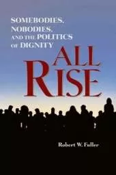 All Rise: Somebodies, Nobodies, and the Politics of Dignity