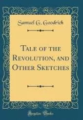 Tale of the Revolution, and Other Sketches (Classic Reprint)
