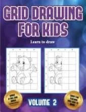 Learn to draw (Grid drawing for kids - Volume 2): This book teaches kids how to draw using grids