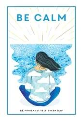 Be Calm: Be Your Best Self Every Day