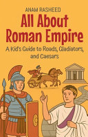 All About Roman Empire: A Kid's Guide to Roads, Gladiators, and Caesars