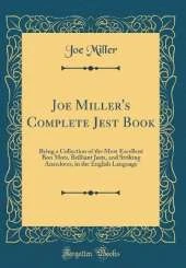 Joe Miller's Complete Jest Book: Being a Collection of the Most Excellent Bon Mots, Brilliant Jests, and Striking Anecdotes, in the English Language (Classic Reprint)