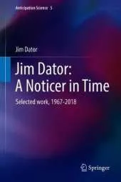 Jim Dator: A Noticer in Time: Selected work, 1967-2018