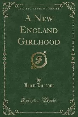 A New England Girlhood (Classic Reprint)