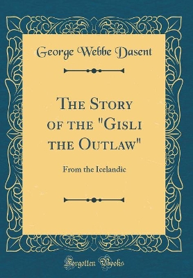The Story of the "Gisli the Outlaw": From the Icelandic (Classic Reprint)