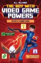 The Boy with Video Game Powers: Book 5, Game Over