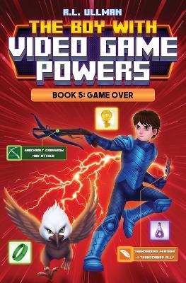 The Boy with Video Game Powers: Book 5, Game Over