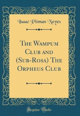 The Wampum Club and (Sub-Rosa) The Orpheus Club (Classic Reprint)