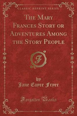 The Mary Frances Story or Adventures Among the Story People (Classic Reprint)