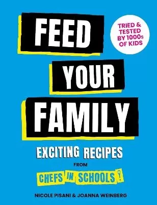 Feed Your Family: Exciting recipes from Chefs in Schools, Tried and Tested by 1000s of kids