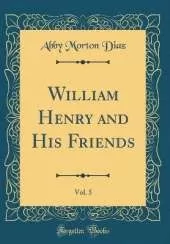 William Henry and His Friends, Vol. 5 (Classic Reprint)