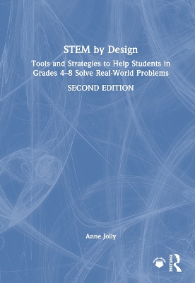 STEM by Design: Tools and Strategies to Help Students in Grades 4-8 Solve Real World Problems