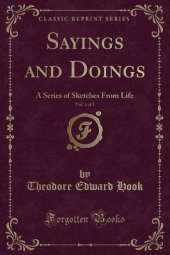 Sayings and Doings, Vol. 3 of 3: A Series of Sketches From Life (Classic Reprint)