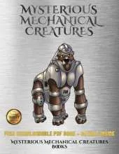 Mysterious Mechanical Creatures Books: Advanced Coloring (Colouring) Books with 40 Coloring Pages: Mysterious Mechanical Creatures (Colouring (Coloring) Books)