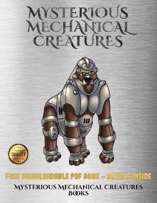 Mysterious Mechanical Creatures Books: Advanced Coloring (Colouring) Books with 40 Coloring Pages: Mysterious Mechanical Creatures (Colouring (Coloring) Books)