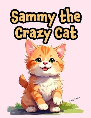 Sammy the Crazy Cat: A Fun Rhyming Book For Kids