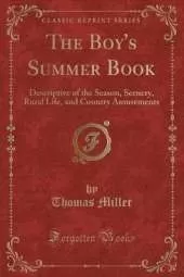 The Boy's Summer Book: Descriptive of the Season, Scenery, Rural Life, and Country Amusements (Classic Reprint)
