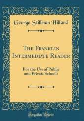 The Franklin Intermediate Reader: For the Use of Public and Private Schools (Classic Reprint)