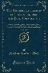 The Bibliophile Library of Literature, Art and Rare Manuscripts, Vol. 21 of 30: History, Biography, Science, Poetry, Drama, Travel, Adventure, Fiction, and Rare and Little-Known Literature From the Archives of the Great Libraries of the World