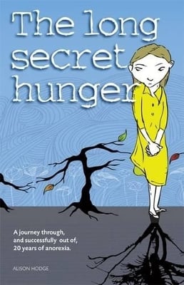 The Long Secret Hunger: A Journey Through, and Succesfully Out of, Twenty Years of Anorexia