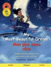My Most Beautiful Dream - Mon plus beau rêve (English - French): Bilingual children's picture book with online audio and video